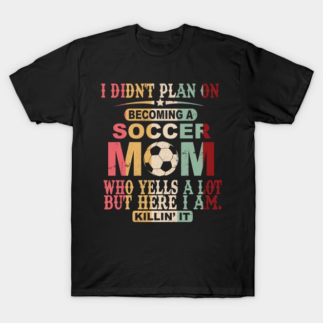 I Didn't Plan On Becoming A Soccer Mom T-Shirt by gotravele store